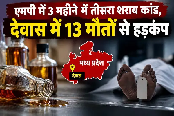 एमपी में 3 महीने में तीसरा शराब कांड, देवास में 13 मौतों से हड़कंप