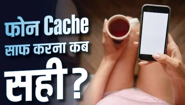 Phone Cache क्या है? जानें इसे कब साफ करना चाहिए